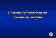 STATEMENT OF PRINCIPLES ON COMMERCIAL MATTERS. Statement of Principles on Commercial Matters Introduction During the last five years the industry has