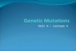 Unit 4 – Lecture 4. Mutations Genetic Mutation – a change in the amount or structure of genetic material of an organism Mutations can be in DNA or can