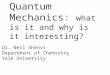 Quantum Mechanics: what is it and why is it interesting? Dr. Neil Shenvi Department of Chemistry Yale University