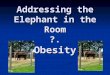 Addressing the Elephant in the Room ?. Obesity. I am only one…. I am only one; but still I am one. I am only one; but still I am one. I cannot do everything