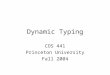 Dynamic Typing COS 441 Princeton University Fall 2004