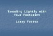 Treading Lightly with Your Footprint Larry Foster