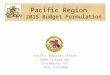 Pacific Regional Office 2800 Cottage Way Sacramento, CA (916) 978-6000 Pacific Region FY 2015 Budget Formulation
