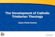 The Development of Catholic Trinitarian Theology Jesus Christ Course Document #: TX001188