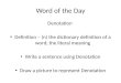 Word of the Day Denotation Definition – (n) the dictionary definition of a word; the literal meaning Write a sentence using Denotation Draw a picture to