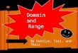 Domain and Range By Kaitlyn, Cori, and Thaiz. Domain Most commonly used definition- The set of all possible values "X" can have in a particular given