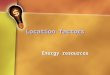 Location factors Energy resources. Energy & electricity Electricity is the flow of electrical power or charge. It is a secondary energy source which means
