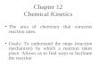 Chapter 12 Chemical Kinetics The area of chemistry that concerns reaction rates. Goals: To understand the steps (reaction mechanism) by which a reaction