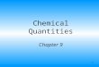 1 Chemical Quantities Chapter 9. 2 Information Given by the Chemical Equation Balanced equation provides the relationship between the relative numbers