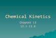 Chemical Kinetics Chapter 13 13.1-13.6. Chemical Kinetics  In learning chemical kinetics, you will learn how to: –Predict whether or not a reaction will