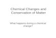 Chemical Changes and Conservation of Matter What happens during a chemical change?