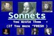 Sonnets You Wrote Them (If You Were “FRESH”). The Sonneteers PetrarchSpenser Shakespeare Milton BrowningWordsworth Gray