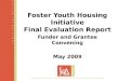 Foster Youth Housing Initiative Final Evaluation Report Funder and Grantee Convening May 2009