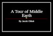 A Tour of Middle Earth By Jacob Oblak A Little About Fairy Stories Fairy story characters are either good or bad, rarely in between. Fairy stories usually