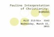 Pauline Interpretation of Christianity: ROMANS RLST 212/Div 3162 Wednesday, March 15, 2011