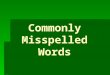 Commonly Misspelled Words. 1.Spelling and Sound Many spelling mistakes result from similarities in the pronunciation of words with very different meanings
