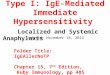 Type I: IgE-Mediated Immediate Hypersensitivity Localized and Systemic Anaphylaxis Updated: November 18, 2014 Folder Title: IgEAllerNoTP Chapter 15, 7