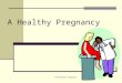 3.03-Healthy Pregnancy A Healthy Pregnancy. 3.03-Healthy Pregnancy Preparation for Pregnancy A mother brings to her pregnancy all of her previous life