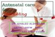 Antenatal care & Counseling DR. KHALED ALDOSSARI SBFM, ABFM, MBBS ASSISTANT PROFESSOR