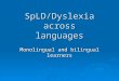 SpLD/Dyslexia across languages Monolingual and bilingual learners