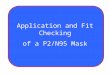 Application and Fit Checking of a P2/N95 Mask. OBJECTIVES Gain skills to effectively don a P2/N95 mask Techniques to ensure a correct fit check of the