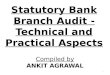 Statutory Bank Branch Audit - Technical and Practical Aspects Compiled by ANKIT AGRAWAL 1