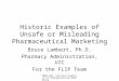 PMAD 385: Critical Analysis of Pharmaceutical Marketing Historic Examples of Unsafe or Misleading Pharmaceutical Marketing Bruce Lambert, Ph.D. Pharmacy