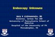 Endoscopy Unknowns Gary R Lichtenstein, MD Director, Center for IBD University of Pennsylvania School of Medicine Hospital of the University of PA Philadelphia,