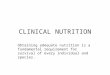 CLINICAL NUTRITION Obtaining adequate nutrition is a fundamental requirement for survival of every individual and species