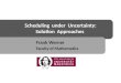 Scheduling under Uncertainty: Solution Approaches Frank Werner Faculty of Mathematics