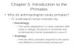 Chapter 5: Introduction to the Primates Why do anthropologists study primates? –To understand human evolution by: Homology –The same adaptations in close