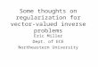 Some thoughts on regularization for vector- valued inverse problems Eric Miller Dept. of ECE Northeastern University