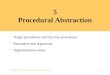 5-1 © 2004, D.A. Watt, University of Glasgow 5 Procedural Abstraction  Proper procedures and function procedures.  Parameters and arguments.  Implementation