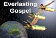 Everlasting Gospel. Revelation 14:6-7 And I saw another angel fly in the midst of heaven, having the everlasting gospel to preach unto them that dwell