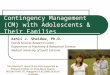 Contingency Management (CM) with Adolescents & Their Families Ashli J. Sheidow, Ph.D. Family Services Research Center Department of Psychiatry & Behavioral