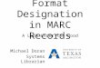 Format Designation in MARC Records A Look Under the Hood Michael Doran Systems Librarian