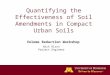Quantifying the Effectiveness of Soil Amendments in Compact Urban Soils Volume Reduction Workshop Nick Olson Project Engineer