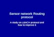 Sensor network Routing protocol A study on LEACH protocol and how to improve it