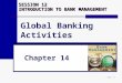 S12 - 1 Global Banking Activities Chapter 14 SESSION 12 INTRODUCTION TO BANK MANAGEMENT