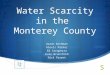 Water Scarcity in the Monterey County Aaron Kochman Alexis Parker Ed Carapezza Evan Brunsfold Nick Parent