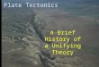 Plate Tectonics A Brief History of a Unifying Theory