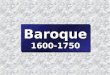 Baroque Baroque 1600-1750. 1600 â€“ the modern world