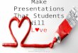 Make Presentations That Students Will Lve Lynne Pelletier lpelletier@walpole.k12.ma.us