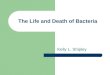 The Life and Death of Bacteria Kelly L. Shipley. Funding and support received from…