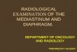 RADIOLOGICAL EXAMINATION OF THE MEDIASTINUM AND DIAPHRAGM. DEPARTMENT OF ONCOLOGY AND RADIOLOGY PREPARED BY I.M.LESKIV