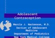 Adolescent Contraception Marcia J. Nackenson, M.D. Section of Adolescent Medicine Department of Pediatrics New York Medical College