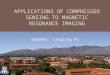 APPLICATIONS OF COMPRESSED SENSING TO MAGNETIC RESONANCE IMAGING Speaker: Lingling Pu