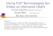 Using P2P Technologies for Video on Demand (VoD) Limor Gavish limorgav at tau.ac.il Yuval Meir wil at tau.ac.il Tel-Aviv University Based on:  Cheng Huang,