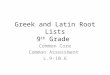 Greek and Latin Root Lists 9 th Grade Common Core Common Assessment L.9-10.6
