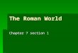 The Roman World Chapter 7 section 1. The Land and Geography  The geography if Italy had a great deal to do with the rise of Roman power  Italy is shaped